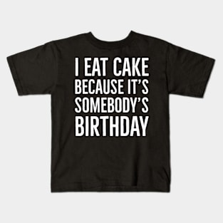 I Eat Cake Because It's Somebody's Birthday Kids T-Shirt